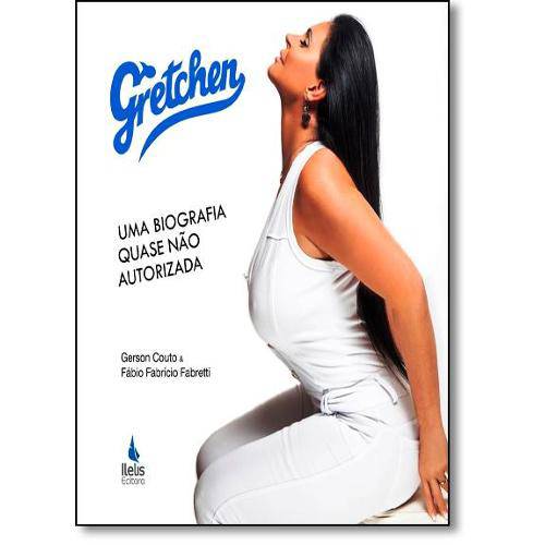 Gretchen: uma Biografia Quase não Autorizada