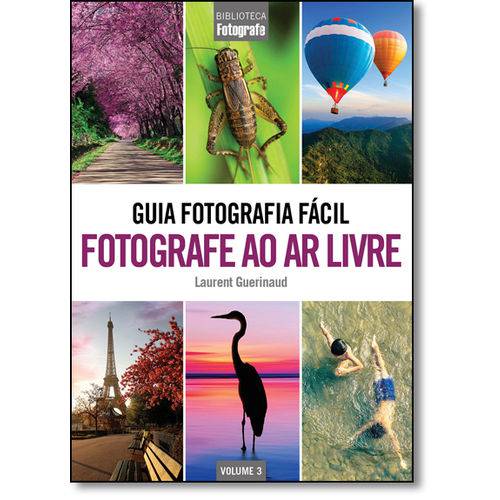 Guia Fotografia Fácil: Fotografe ao Ar Livre - Vol.3 - Coleção Biblioteca Fotografe