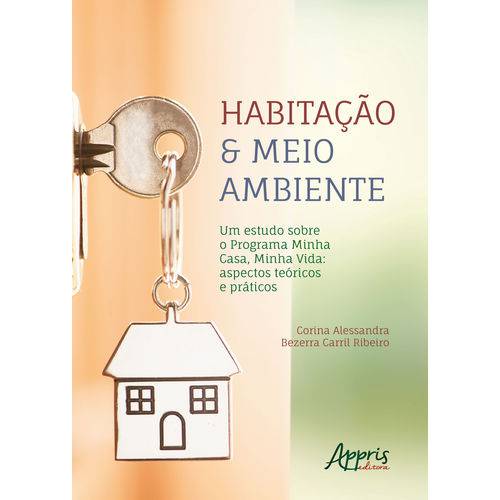 Habitação & Meio Ambiente – um Estudo Sobre o Programa Minha Casa, Minha Vida: Aspectos Teóricos e Prático