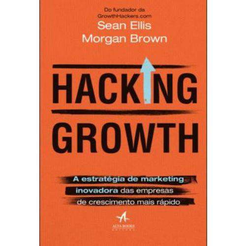 Hacking Growth - a Estrategia de Marketing Inovadora das Empresas de Crescimento Mais Rapido