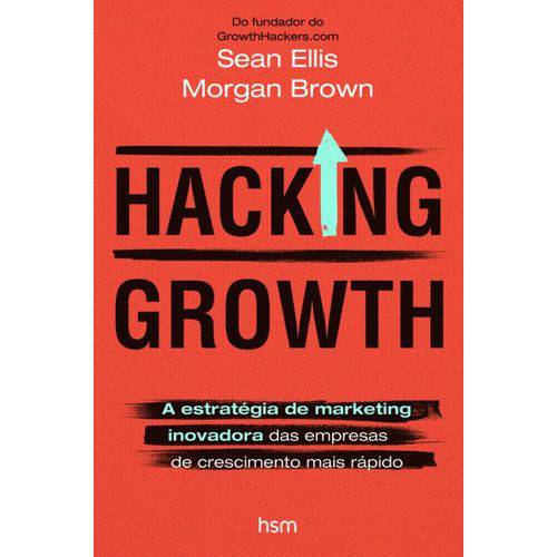 Hacking Growth - a Estratégia de Marketing Inovadora das Empresas de Crescimento Mais Rápido