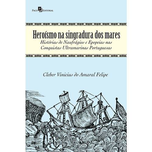 Heroísmo na Singradura dos Mares: Histórias de Naufrágios e Epopeias Nas Conquistas Ultramarinas Portuguesas