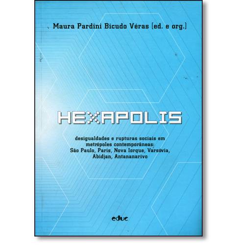 Hexapolis: Desigualdades e Rupturas Sociais em Metrópoles Contemporâneas: São Paulo, Paris, Nova Ior