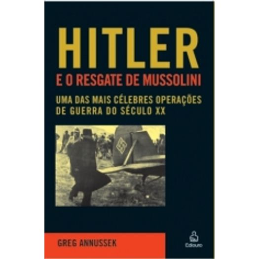 Hitler e o Resgate de Mussolini - Edicao Luxo - Ediouro