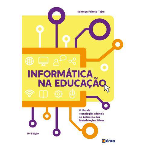 Informática na Educação o Uso de Tecnologias Digitais na Aplicação das Metodologias Ativas - 10ª Ed