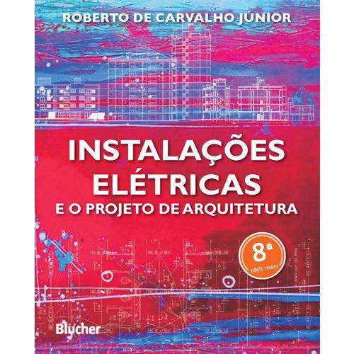 Instalações Elétricas e o Projeto de Arquitetura - Roberto de Carvalho Júnior