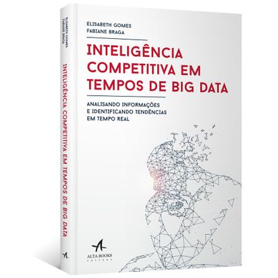 Inteligência Competitiva em Tempos de Big Data: Analisando Informações e Identificando Tendências em Tempo Real