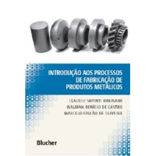 Introducao Aos Processos de Fabricacao de Produtos Metalicos - Blucher