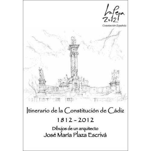 Itínerario de La Constítución de Cádiz 1812-2012: Dibujos de um Arquitecto: José María Plaza Escrivá