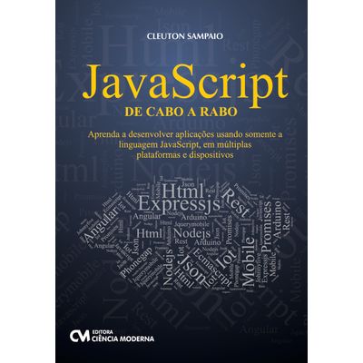 JavaScript de Cabo a Rabo - Aprenda a Desenvolver Aplicações Usando Somente a Linguagem JavaScript, em Múltiplas Plataformas e Dispositivos