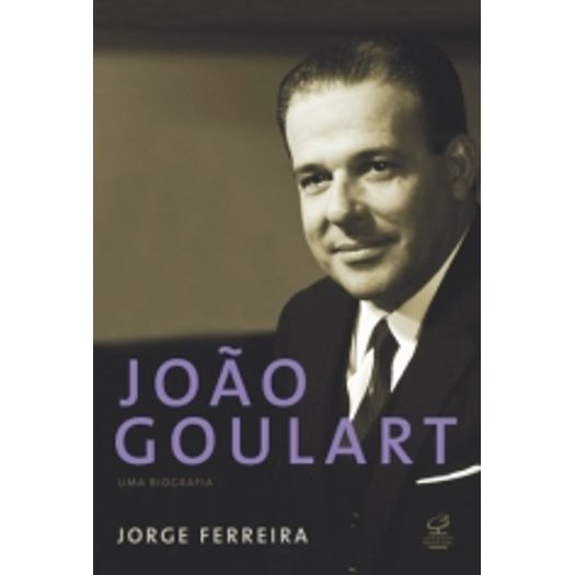 Joao Goulart uma Biografia - Civilizacao Brasileira