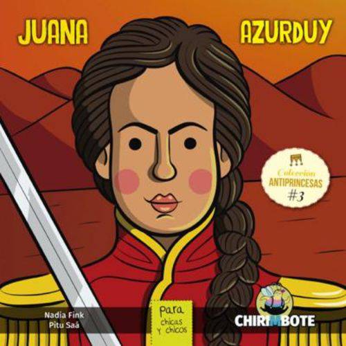 Juana Azurduy para Chicas Y Chicos - Colleción Antiprincesas - Volumen 3 - Chirimbote