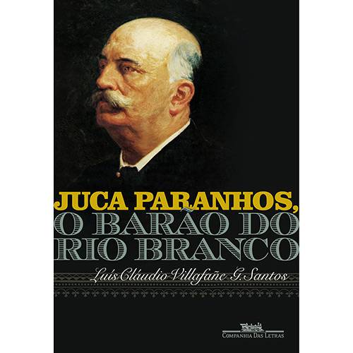 Juca Paranhos, o Barão do Rio Branco - 1ª Ed.