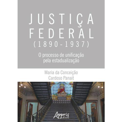 Justiça Federal (1890-1937): o Processo de Unificação Pela Estadualização
