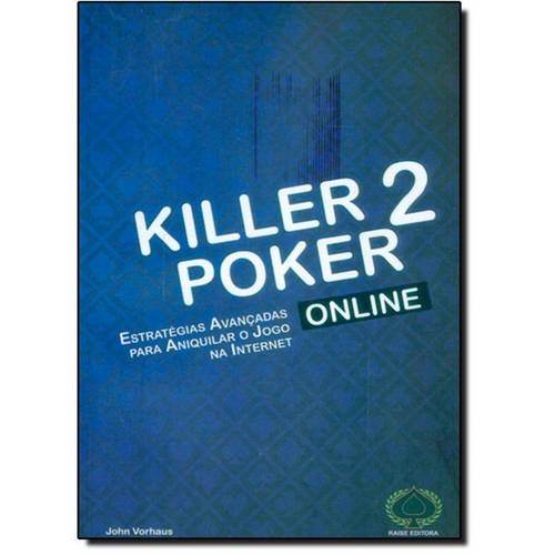 Killer Poker Online: Estratégias Avançadas para Aniquilar o Jogo na Internet V. 2