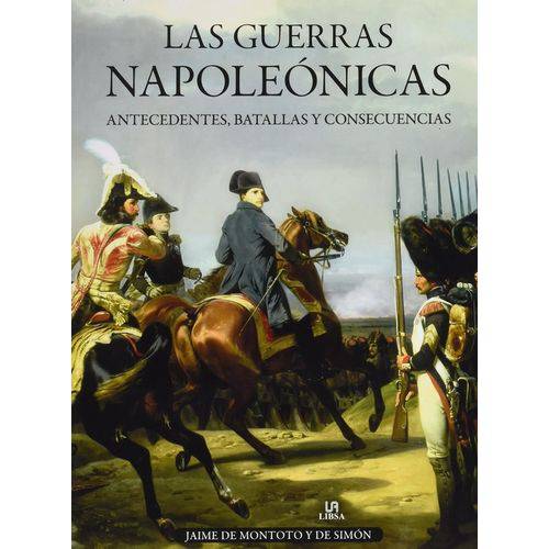 Las Guerras Napoleónicas - Antecedentes, Batallas Y Consecuencias