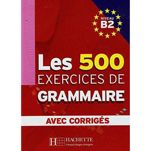 Le 500 Exercices de Grammaire B2 - Avec Corriges