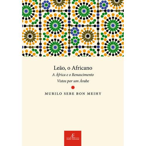 Leão, o Africano - a África e o Renascimento Vistos por um Árabe
