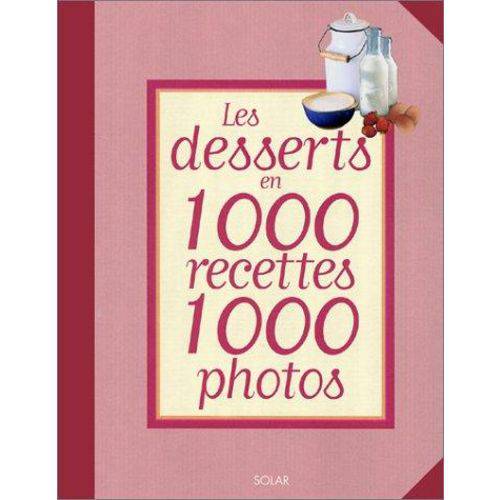 Les Desserts En 1000 Recettes 1000 Photos