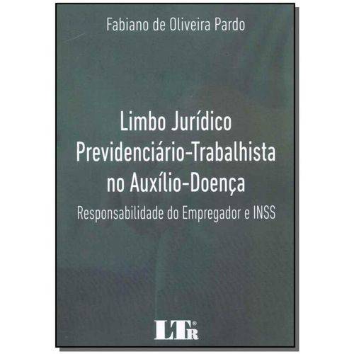 Limbo Jurídico Previdenciário - Trabalhista no Auxílio-doença - 01ed/18