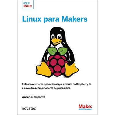 Linux para Makers: Entenda o Sistema Operacional que Executa no Raspberry Pi e em Outros Computadores de Placa Única