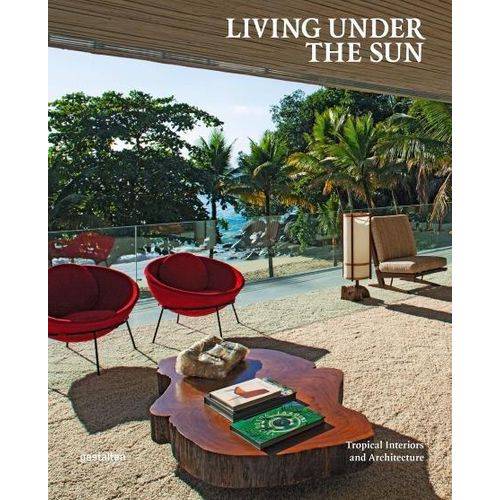 Living Under The Sun - Tropical Interiors And Architecture