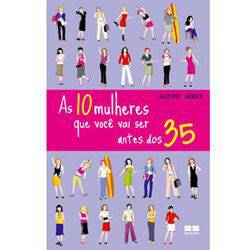 Livro - 10 Mulheres que Você Vai Ser Antes dos 35, as