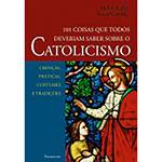 Livro - 101 Coisas que Todos Deveriam Saber Sobre Catolicismo
