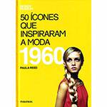 Livro - 50 Ícones que Inspiraram a Moda: 1960