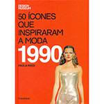 Livro - 50 Ícones que Inspiraram a Moda - 1990
