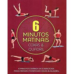 Livro - 6 Minutos Matinais: Coxas & Quadril - 6 Munutos Diários de Exercícios para Firmar e Tonificar Coxas & Quadril