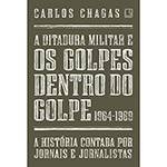 Livro - a Ditadura Militar e os Golpes Dentro do Golpe: 1964-1969