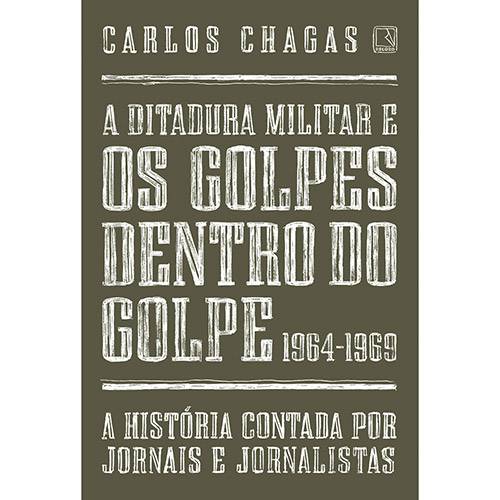 Livro - a Ditadura Militar e os Golpes Dentro do Golpe: 1964-1969