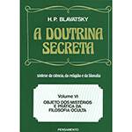 Livro - a Doutrina Secreta: Síntese da Ciência, da Religião e Filosofia - Objeto dos Mistérios e Prática da Filosofia Oculta - Vol. VI