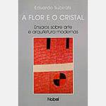 Livro - a Flor e o Cristal: Ensaios Sobre Arte e Arquitetura Moderna