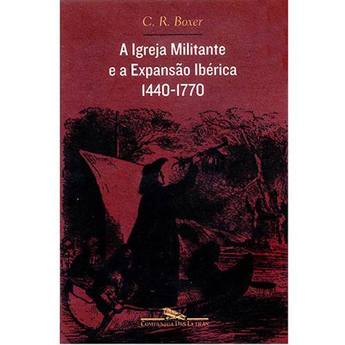 Livro - a Igreja Militante e a Expansão Ibérica : 1440-1770
