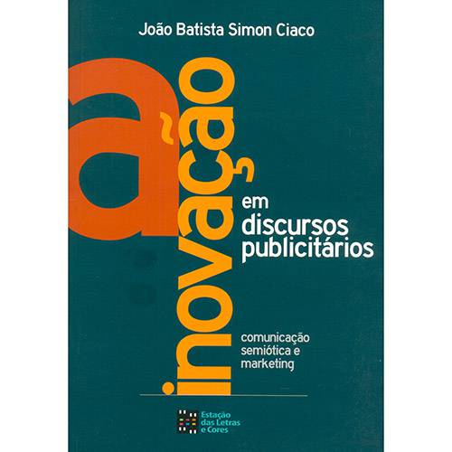 Livro - a Inovação em Discursos Publicitários: Comunicação, Semiótica e Marketing
