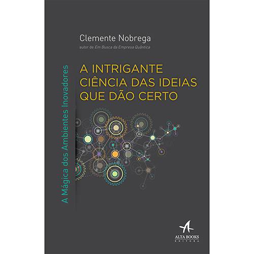 Livro - a Intrigante Ciência das Ideias que Dão Certo: a Mágica dos Ambientes Inovadores