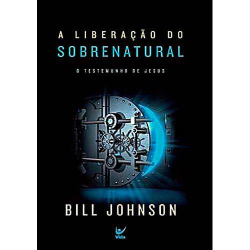 Livro a Liberação do Sobrenatural - Bill Johnson