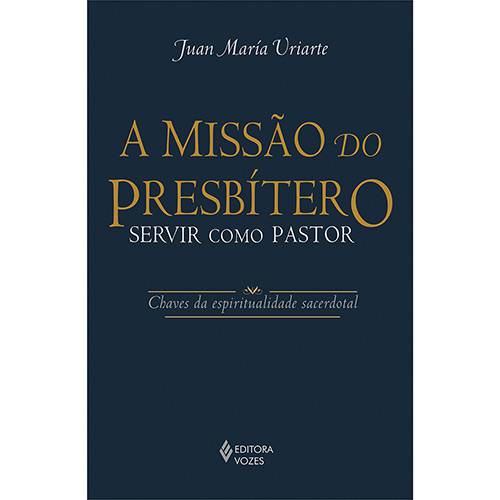 Livro - a Missão do Presbítero: Servir Como Pastor - Chaves da Espitualidade Sacerdotal