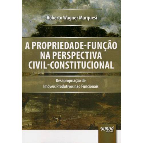 Livro - a Propriedade-função na Perspectiva Civil-constitucional: Desapropriação de Imóveis Produtivos não Funcionais