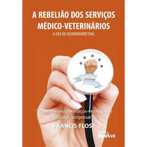Livro - a Rebelião dos Serviços Medico-veterinários - a Era do Neuromarketing - Flosi