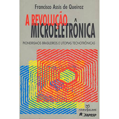 Livro - a Revolução Microeletrônica: Pioneirismos Brasileiros e Utopias Tecnotrônicas