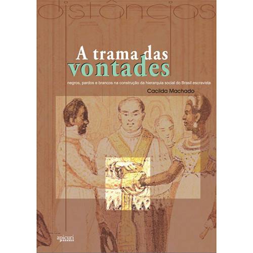 Livro - a Trama das Vontades: Negros, Pardos e Brancos na Construção da Hierarquia Social do Brasil Escravista