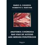 Livro - Anatomia Cirúrgica das Vias de Acesso dos Nervos Periféricos - Siqueira