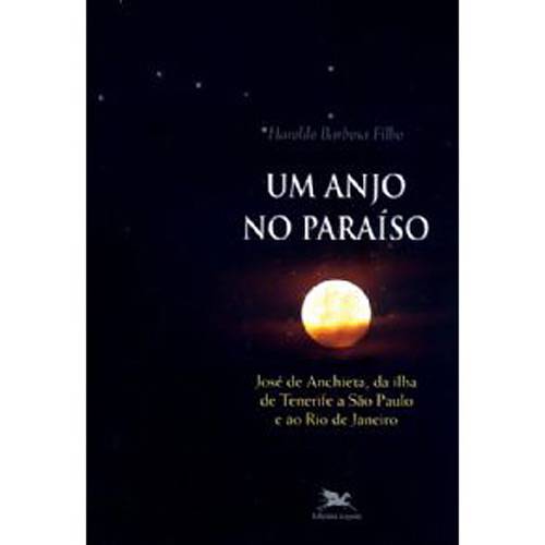 Livro - Anjo no Paraíso, um - José de Anchieta, da Ilha de Tenerife a São Paulo e ao Rio de Janeiro