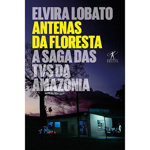 Livro - Antenas da Floresta: a Saga das Tvs da Amazônia