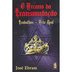 Livro - Arcano da Transmutação, O: Trabalhos - Arte Real