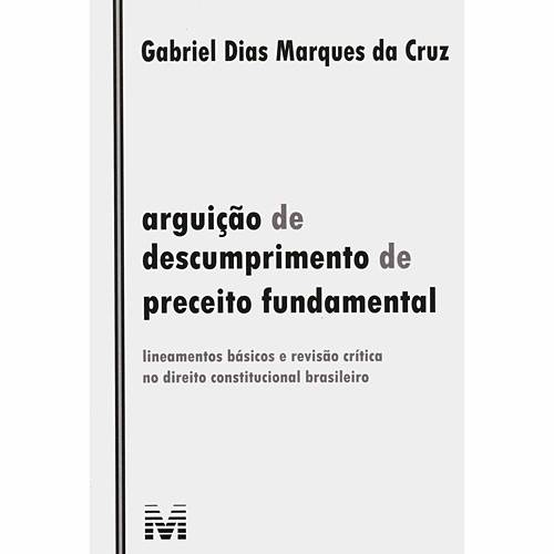 Livro - Arguição de Descumprimento de Preceito Fundamental - Lineamentos Básicos e Revisão Crítica no Direito Constitucional Brasileiro