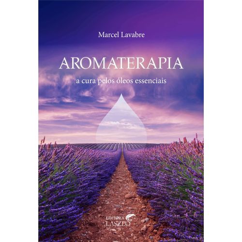 Livro Aromaterapia: a Cura Pelos Óleos Essenciais - Marcel Lavabre